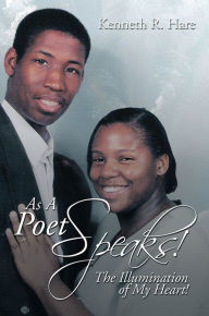 Title: As A Poet Speaks!: The Illumination of My Heart!, Author: Kenneth R. Hare