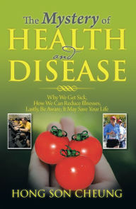 Title: The Mystery of Health and Disease: Why We Get Sick, How We Can Reduce Illnesses Lastly, Be Aware; It May Save Your Life, Author: Hong Son Cheung