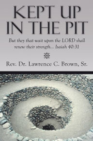 Title: Kept Up in the Pit: But they that wait upon the LORD shall renew their strength... Isaiah 40:31, Author: Rev. Dr. Lawrence C. Brown