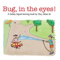 Title: Bug, In The Eyes!: A Safety Squad Learning Book, Author: Tony Jaksa Sr.