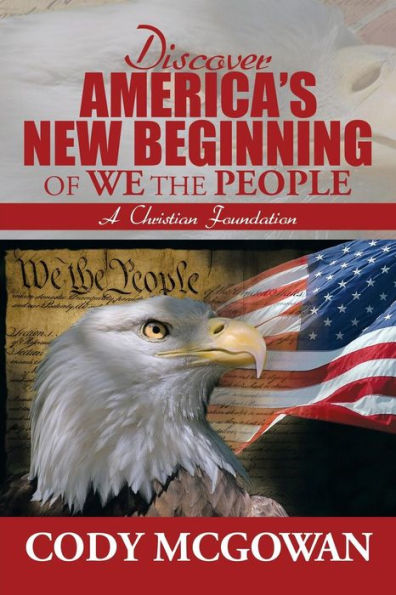 Discover America's New Beginning of We the People: A Christian Foundation