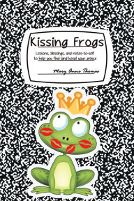 Title: Kissing Frogs: Lessons, Blessings, and Notes-To-Self to Help You Find (And Keep) Your Prince, Author: Mary Anne Thomas