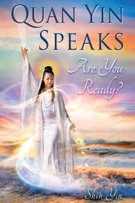 Title: QUAN YIN SPEAKS: Are you ready?, Author: Shih Yin