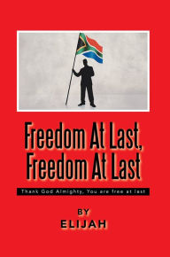 Title: Freedom At Last, Freedom At Last: Thank God Almighty, You are free at last, Author: Elijah