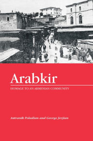Title: Arabkir-- Homage to an Armenian Community, Author: George Jerjian and Antranik Poladian