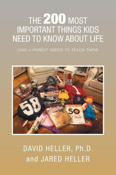 The 200 Most Important Things Kids Need to Know about Life: (And a Parent Needs Teach Them)