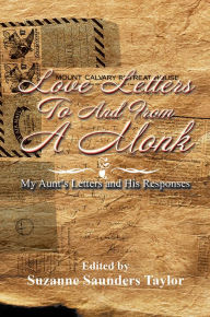 Title: LOVE LETTERS TO AND FROM A MONK: My Aunt's Letters and His Responses, Author: Suzanne Saunders Taylor