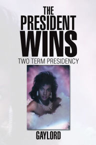 Title: The President Wins: Two Term Presidency, Author: Gaylord