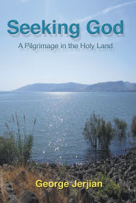 Title: Seeking God: A Pilgrimage in the Holy Land, Author: George Jerjian