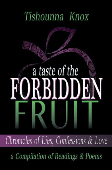 A Taste of the Forbidden Fruit- Chronicles of Lies, Confessions and Love: a Compilation of Readings and Poems