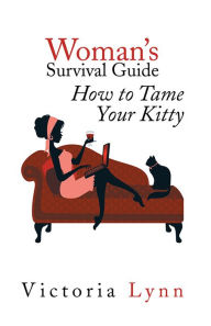 Title: Woman's Survival Guide: How to Tame Your Kitty, Author: Victoria Lynn