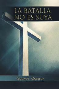 Title: LA BATALLA NO ES SUYA, Author: Godwin Ogbebor