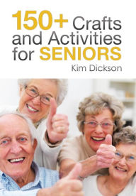 Title: 150+ Crafts and Activities for Seniors, Author: Kim Dickson