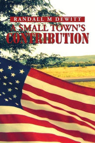 Title: A Small Town's Contribution: The Participation, Sacrifice and Effort of the Citizens of Platte, South Dakota During WWII an Oral History, Author: Randall M. DeWitt