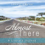 Almost There: A Literary Journey