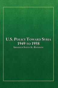 Title: U.S. Policy Toward Syria - 1949 to 1958, Author: Ibraheem Saeed Al-Baidhani