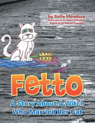 Title: Fetto: A Story About a Witch Who Married Her Cat, Author: Xlibris US