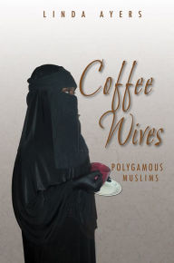 Title: Coffee Wives: Polygamous Muslims, Author: Linda Ayers