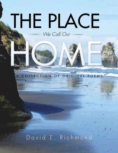 The Place We Call Our Home: A Collection of Original Poems