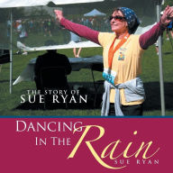 Title: Dancing in the Rain: The Story of Sue Ryan, Author: Sue Ryan