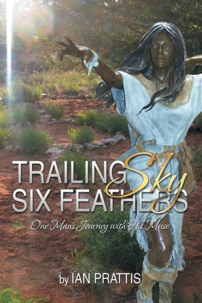Trailing Sky Six Feathers: One Man's Journey with His Muse
