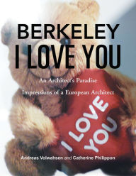 Title: BERKELEY I LOVE YOU: An Architect's Paradise, Author: Catherine Philippon