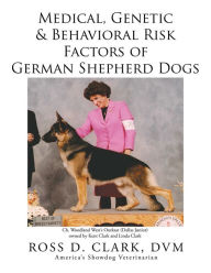 Title: Medical, Genetic & Behavioral Risk Factors of German Shepherd Dogs, Author: Ross D. Clark