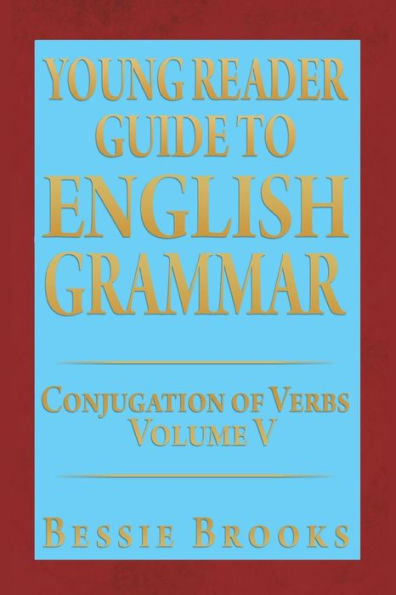 Young Reader Guide to English Grammar: Conjugation of Verbs Volume V