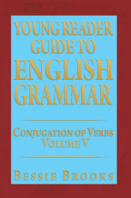 Title: YOUNG READER GUIDE TO ENGLISH GRAMMAR: CONJUGATION OF VERBS VOLUME V, Author: Bessie Brooks