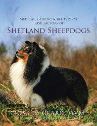 Title: Medical, Genetic & Behavioral Risk Factors of Shetland Sheepdogs, Author: Ross D. Clark