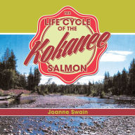 Title: THE LIFE CYCLE OF THE KOKANEE SALMON, Author: Joanne Swain