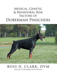 Title: Medical, Genetic & Behavioral Risk Factors of Doberman Pinschers, Author: Ross D. Clark