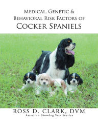 Title: Medical, Genetic & Behavioral Risk Factors of Cocker Spaniels, Author: Ross D. Clark