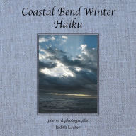 Title: Coastal Bend Winter Haiku: poems & photographs, Author: Judith Lauter