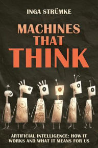 Title: Machines That Think: Artificial Intelligence: How It Works and What It Means for Us, Author: Inga Strümke