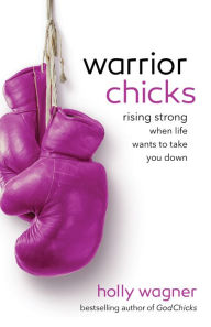 Title: Warrior Chicks: Rising Strong When Life Wants to Take You Down, Author: Holly Wagner