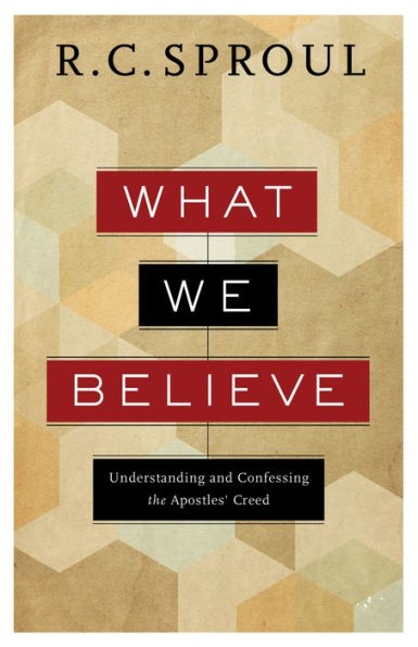 What We Believe: Understanding and Confessing the Apostles' Creed