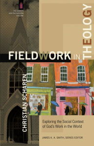 Title: Fieldwork in Theology (The Church and Postmodern Culture): Exploring the Social Context of God's Work in the World, Author: Christian Scharen