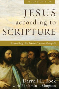 Title: Jesus according to Scripture: Restoring the Portrait from the Gospels, Author: Darrell L. Bock