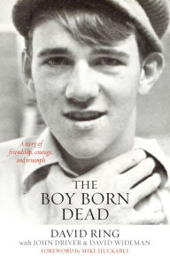 Title: The Boy Born Dead: A Story of Friendship, Courage, and Triumph, Author: David Ring