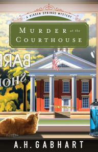 Title: Murder at the Courthouse (The Hidden Springs Mysteries Book #1): A Hidden Springs Mystery, Author: A. H. Gabhart