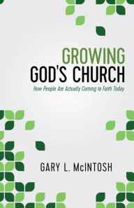 Title: Growing God's Church: How People Are Actually Coming to Faith Today, Author: Gary L. McIntosh