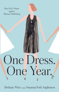 Title: One Dress. One Year.: One Girl's Stand against Human Trafficking, Author: Bethany Winz