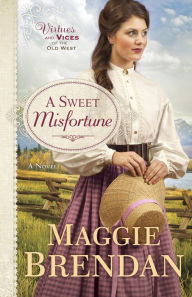 Title: A Sweet Misfortune (Virtues and Vices of the Old West Book #2): A Novel, Author: Maggie Brendan