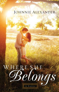 Title: Where She Belongs (Misty Willow Book #1): A Novel, Author: Johnnie Alexander