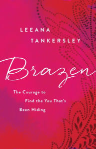 Amazon free kindle ebooks downloads Brazen: The Courage to Find the You That's Been Hiding (English literature) PDF by Leeana Tankersley