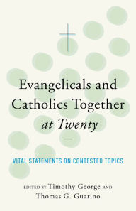 Title: Evangelicals and Catholics Together at Twenty: Vital Statements on Contested Topics, Author: Timothy George