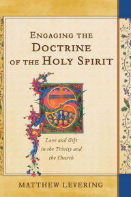 Title: Engaging the Doctrine of the Holy Spirit: Love and Gift in the Trinity and the Church, Author: Matthew Levering