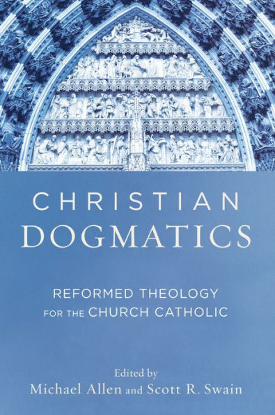 Christian Dogmatics: Reformed Theology for the Church Catholic