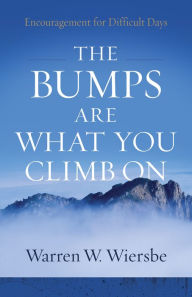 Title: The Bumps Are What You Climb On: Encouragement for Difficult Days, Author: Warren W. Wiersbe